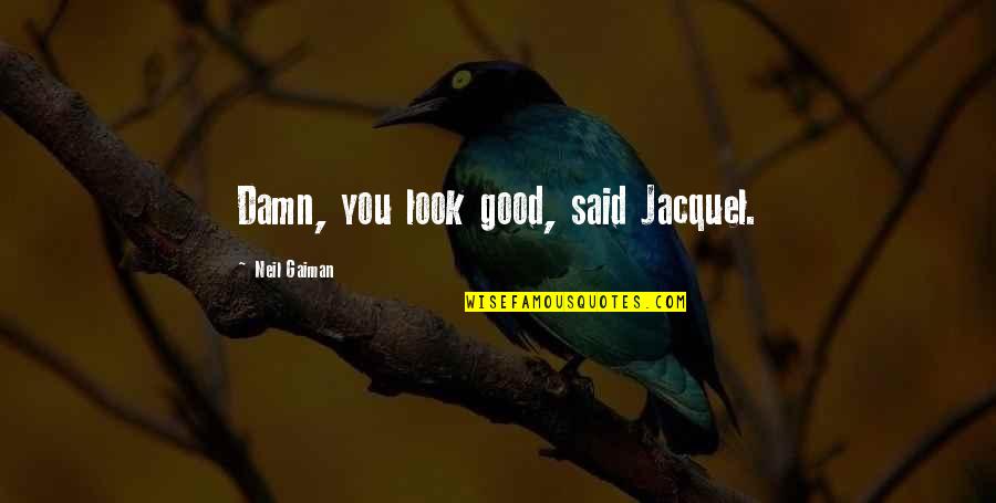 Good Damn Quotes By Neil Gaiman: Damn, you look good, said Jacquel.