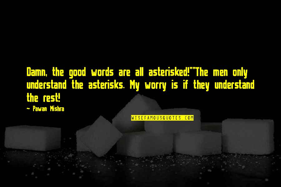 Good Damn Quotes By Pawan Mishra: Damn, the good words are all asterisked!""The men