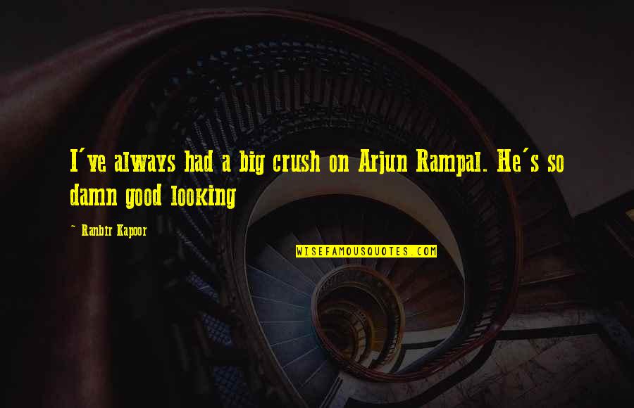 Good Damn Quotes By Ranbir Kapoor: I've always had a big crush on Arjun