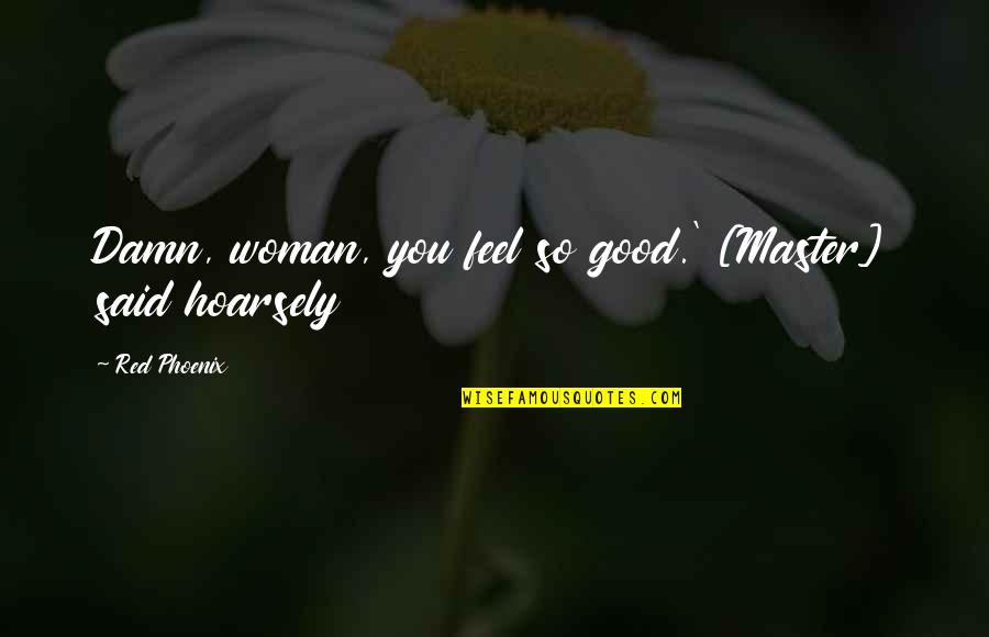 Good Damn Quotes By Red Phoenix: Damn, woman, you feel so good.' [Master] said