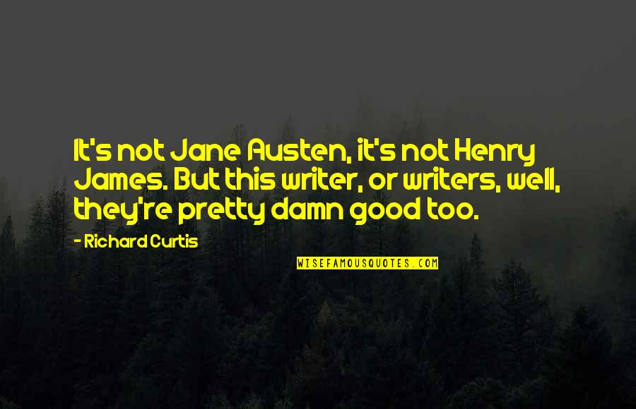 Good Damn Quotes By Richard Curtis: It's not Jane Austen, it's not Henry James.