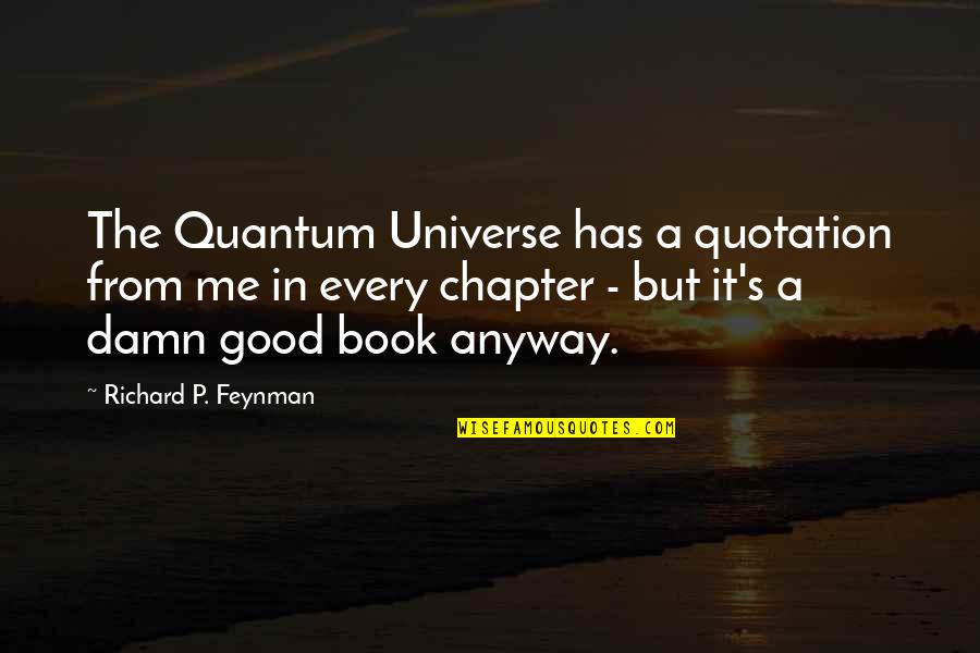 Good Damn Quotes By Richard P. Feynman: The Quantum Universe has a quotation from me