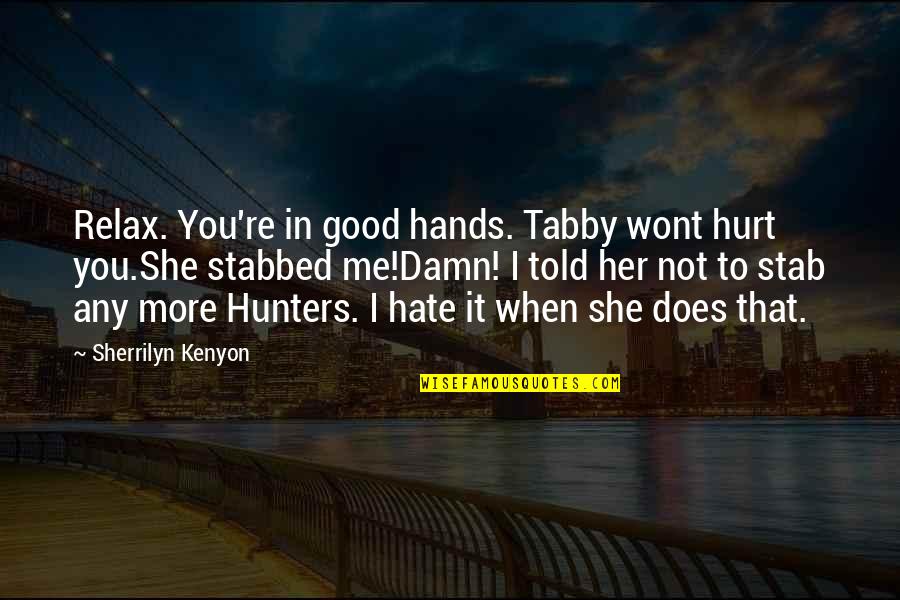 Good Damn Quotes By Sherrilyn Kenyon: Relax. You're in good hands. Tabby wont hurt