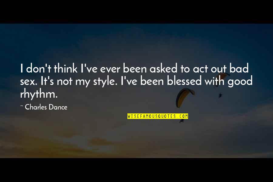 Good Dance Quotes By Charles Dance: I don't think I've ever been asked to