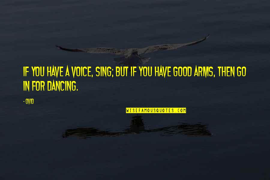 Good Dance Quotes By Ovid: If you have a voice, sing; but if
