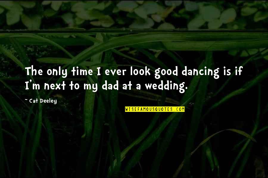 Good Dancing Quotes By Cat Deeley: The only time I ever look good dancing