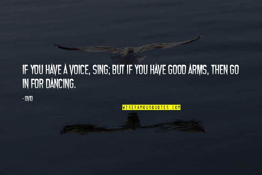 Good Dancing Quotes By Ovid: If you have a voice, sing; but if
