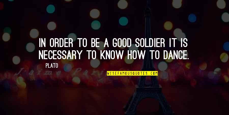 Good Dancing Quotes By Plato: In order to be a good soldier it