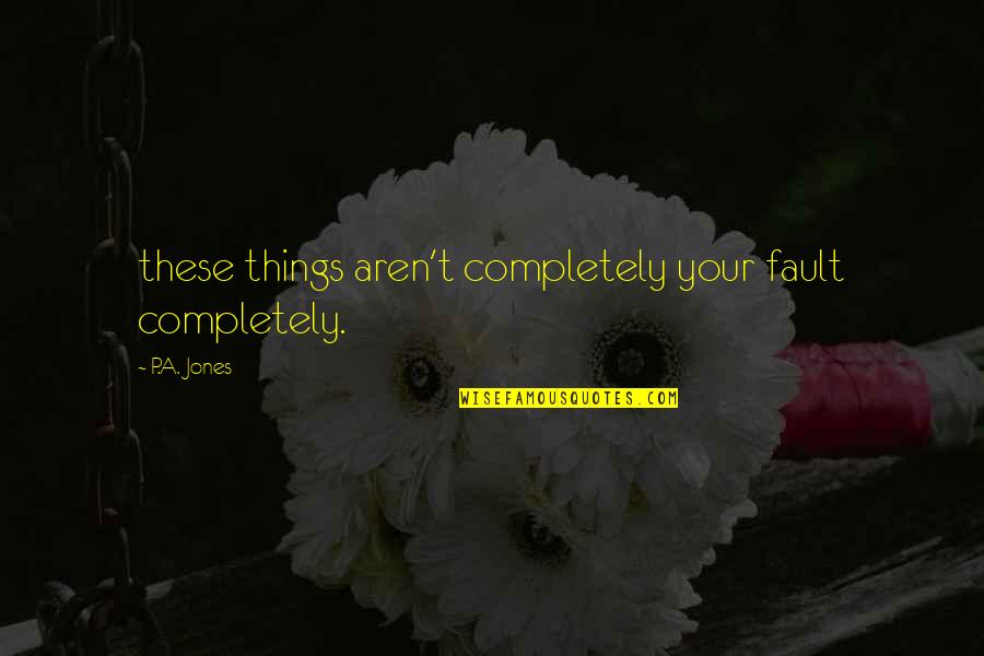 Good Dandelion Quotes By P.A. Jones: these things aren't completely your fault completely.