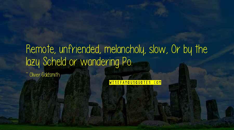 Good Dark Academia Quotes By Oliver Goldsmith: Remote, unfriended, melancholy, slow, Or by the lazy