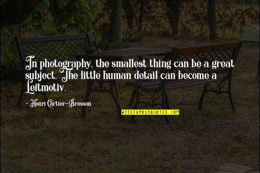 Good Dark Knight Quotes By Henri Cartier-Bresson: In photography, the smallest thing can be a