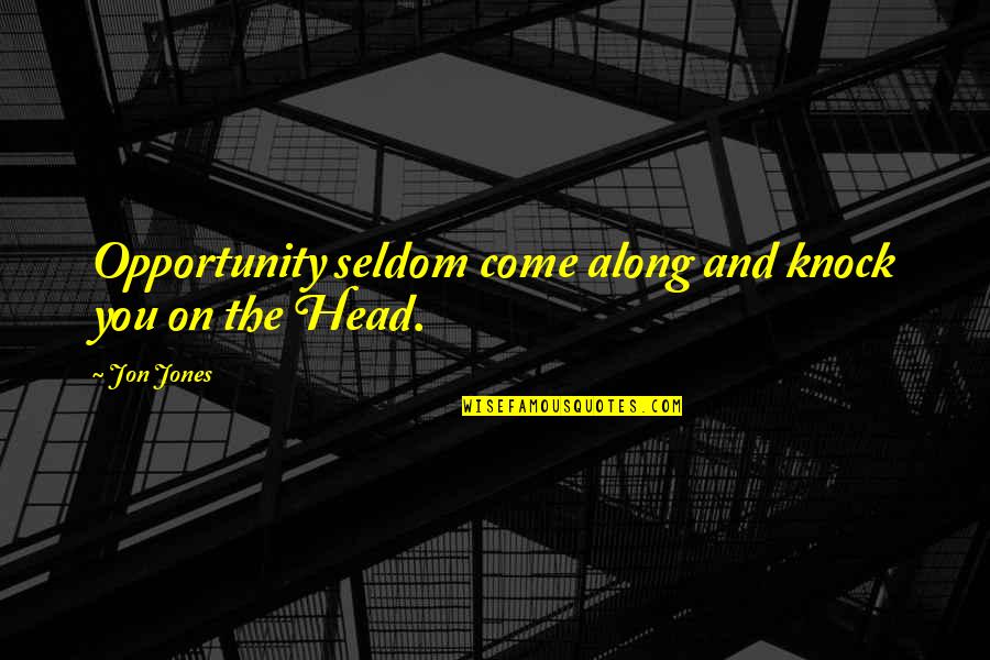 Good Data Visualization Quotes By Jon Jones: Opportunity seldom come along and knock you on