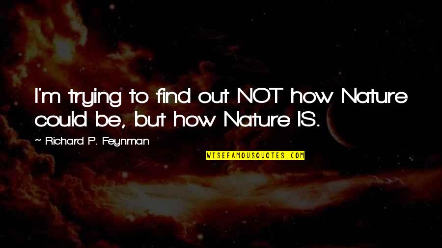 Good Dates Quotes By Richard P. Feynman: I'm trying to find out NOT how Nature