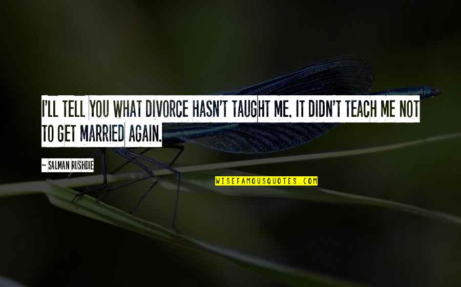 Good Dates Quotes By Salman Rushdie: I'll tell you what divorce hasn't taught me.