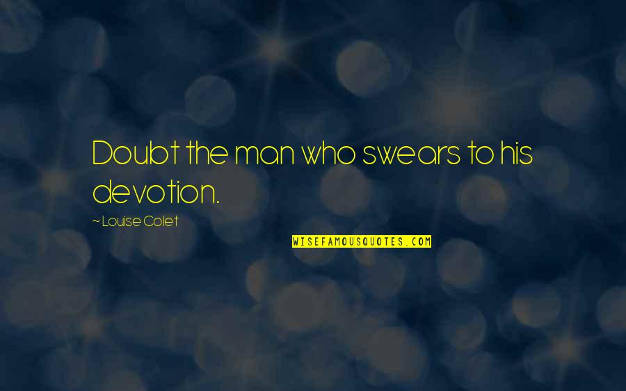 Good David Brower Quotes By Louise Colet: Doubt the man who swears to his devotion.