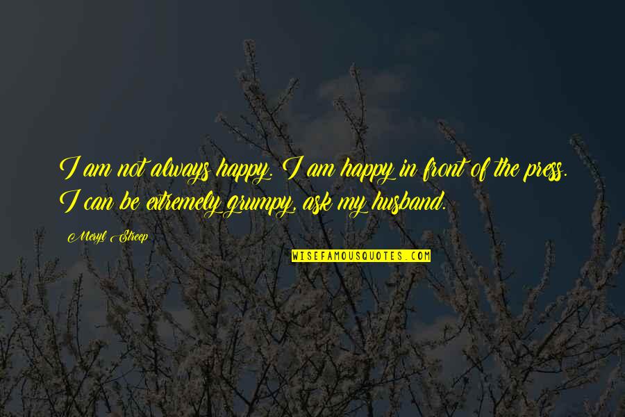 Good David Brower Quotes By Meryl Streep: I am not always happy. I am happy