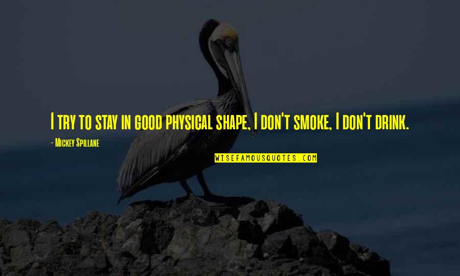 Good Day Ahead Quotes By Mickey Spillane: I try to stay in good physical shape, Good Day Ahead Quotes By Mickey Spillane: I try to stay in good physical shape,