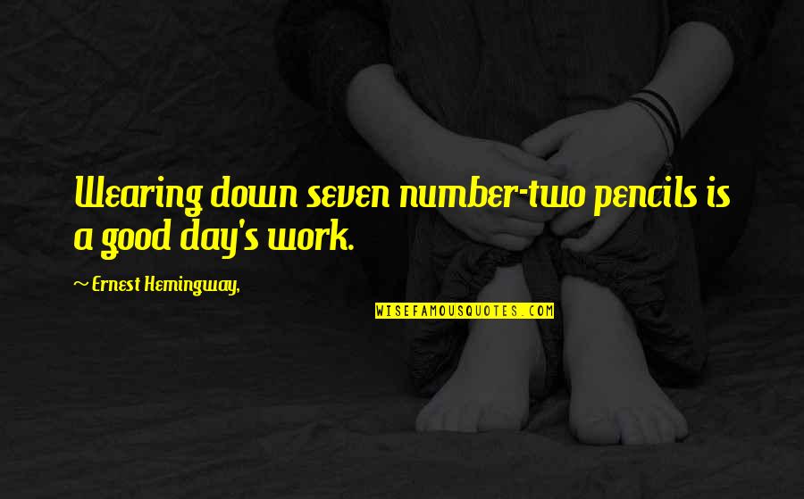 Good Day At Work Quotes By Ernest Hemingway,: Wearing down seven number-two pencils is a good