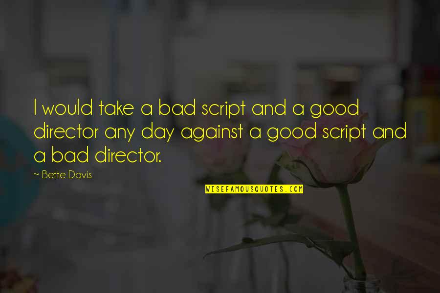 Good Day Bad Day Quotes By Bette Davis: I would take a bad script and a