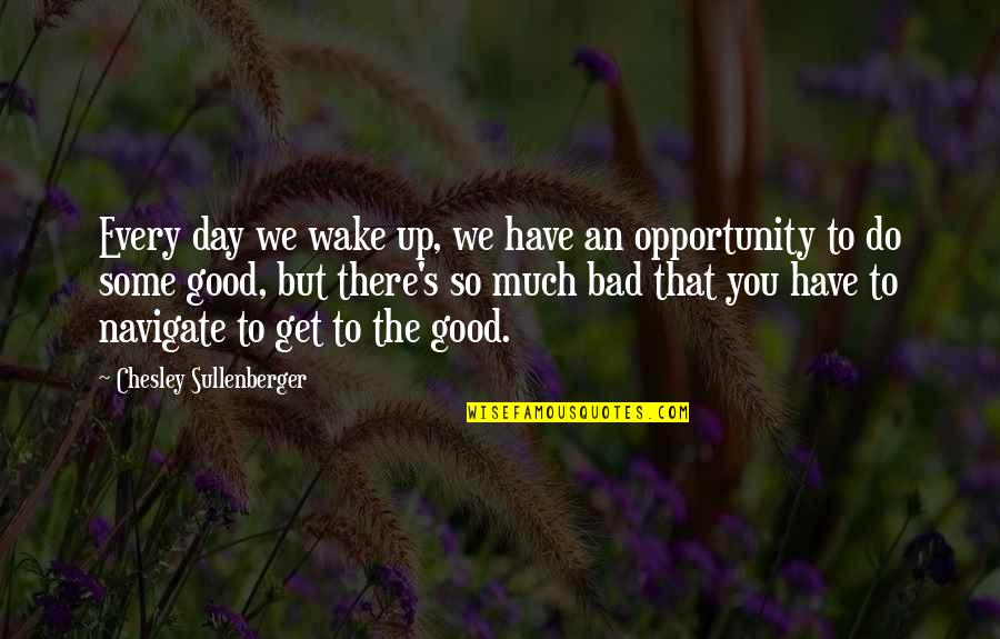 Good Day Bad Day Quotes By Chesley Sullenberger: Every day we wake up, we have an