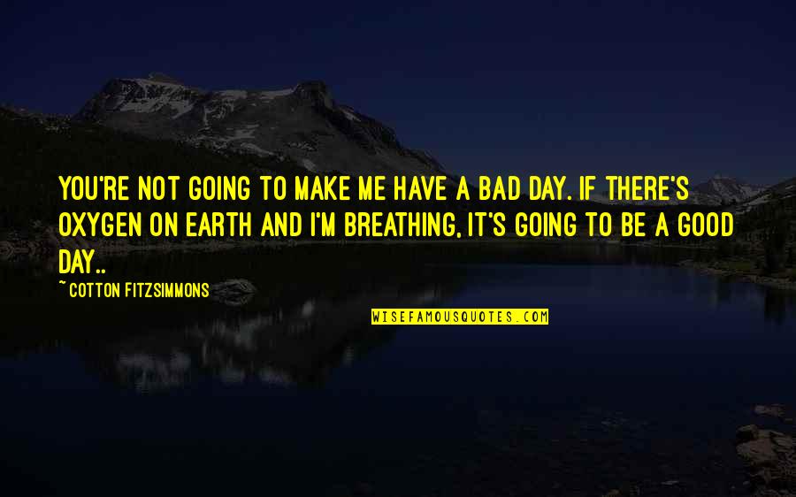 Good Day Bad Day Quotes By Cotton Fitzsimmons: You're not going to make me have a