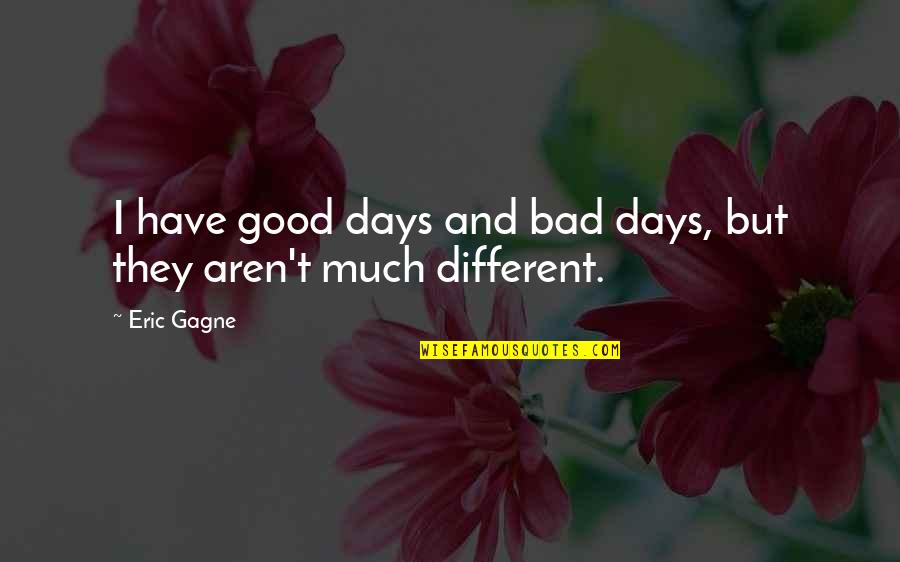 Good Day Bad Day Quotes By Eric Gagne: I have good days and bad days, but