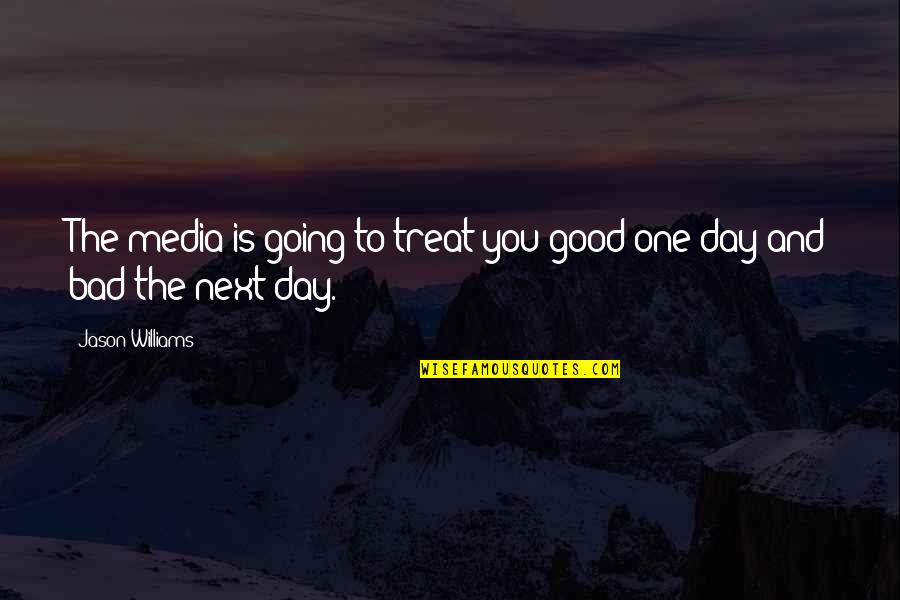 Good Day Bad Day Quotes By Jason Williams: The media is going to treat you good