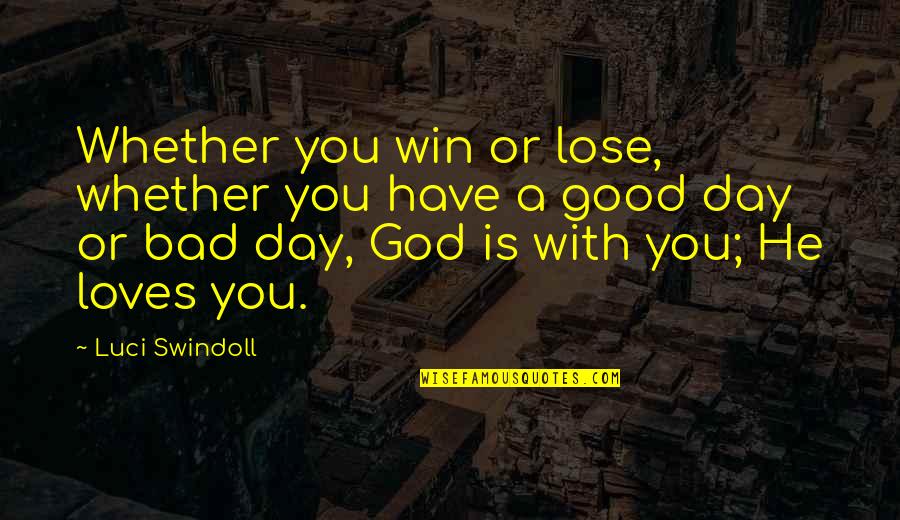 Good Day Bad Day Quotes By Luci Swindoll: Whether you win or lose, whether you have