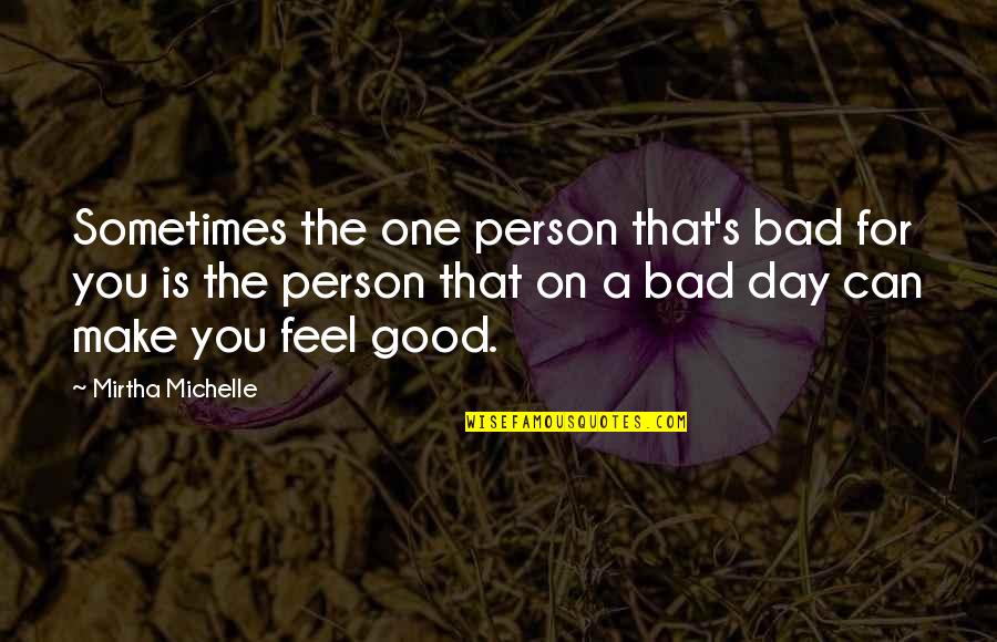 Good Day Bad Day Quotes By Mirtha Michelle: Sometimes the one person that's bad for you