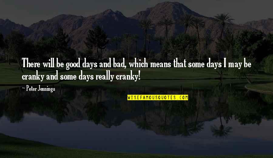 Good Day Bad Day Quotes By Peter Jennings: There will be good days and bad, which