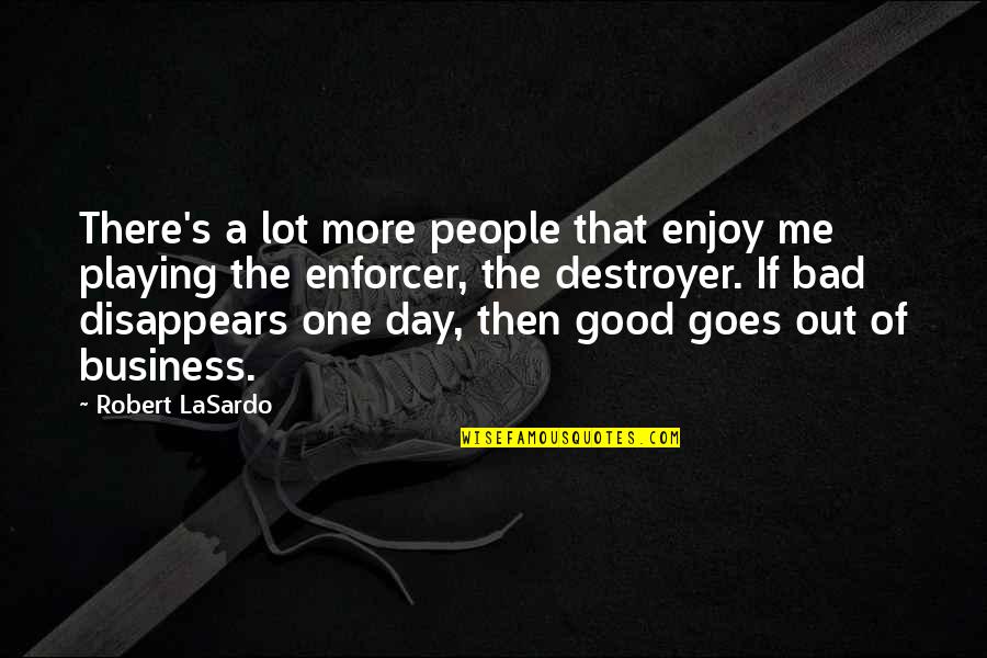 Good Day Bad Day Quotes By Robert LaSardo: There's a lot more people that enjoy me