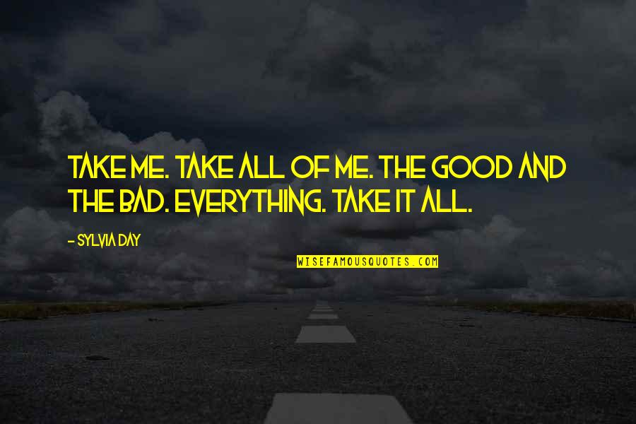 Good Day Bad Day Quotes By Sylvia Day: Take me. Take all of me. The good