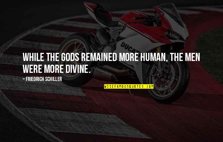 Good Day Blessings Quotes By Friedrich Schiller: While the gods remained more human, the men Good Day Blessings Quotes By Friedrich Schiller: While the gods remained more human, the men