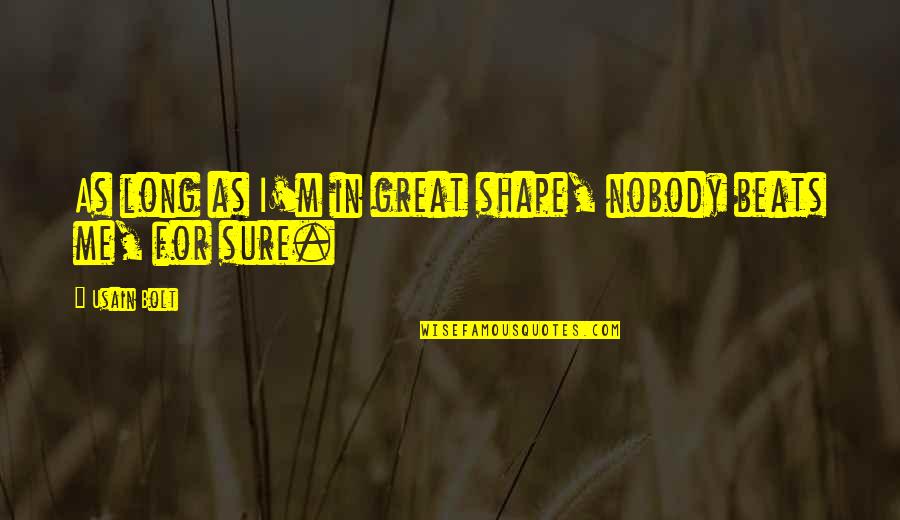 Good Day Important Quotes By Usain Bolt: As long as I'm in great shape, nobody