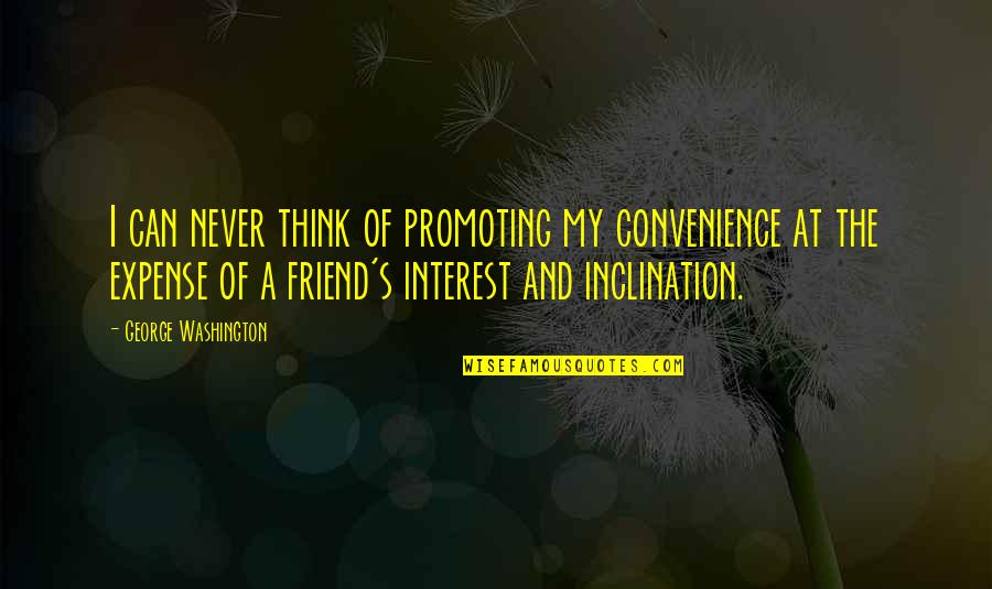 Good Day Irish Quotes By George Washington: I can never think of promoting my convenience Good Day Irish Quotes By George Washington: I can never think of promoting my convenience