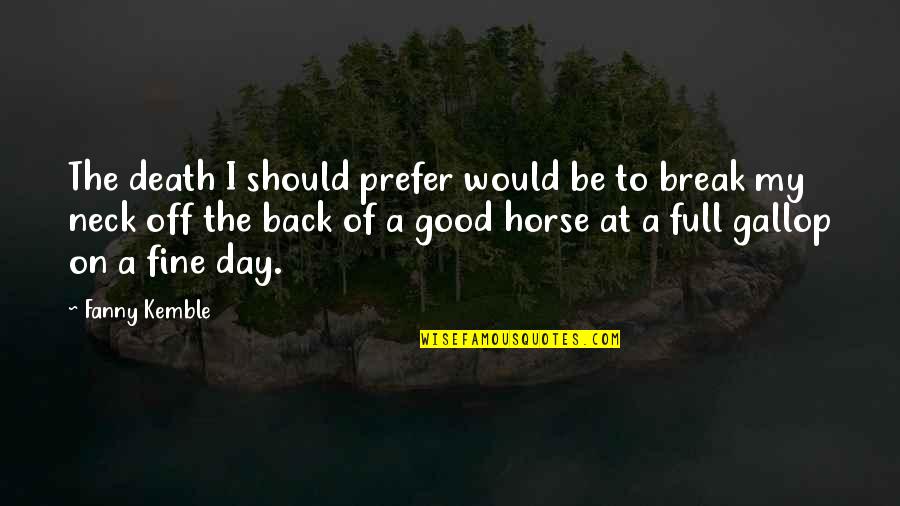 Good Day Off Quotes By Fanny Kemble: The death I should prefer would be to Good Day Off Quotes By Fanny Kemble: The death I should prefer would be to