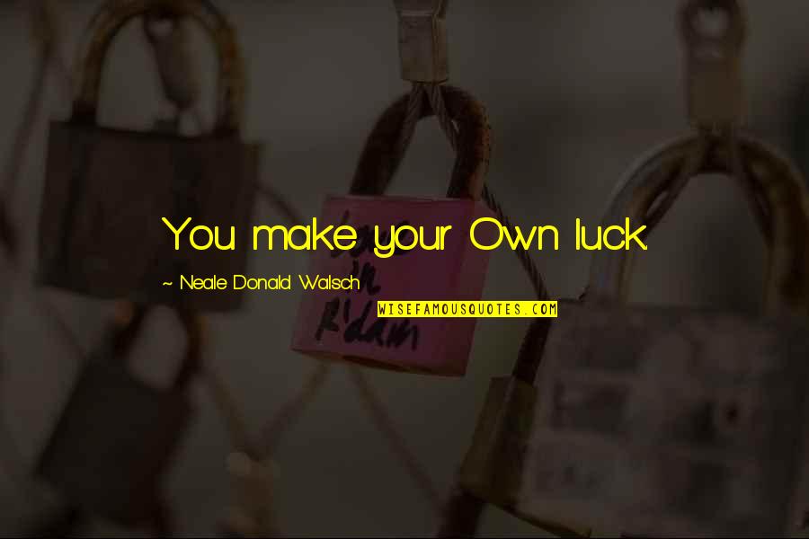 Good Day Off Quotes By Neale Donald Walsch: You make your Own luck. Good Day Off Quotes By Neale Donald Walsch: You make your Own luck.