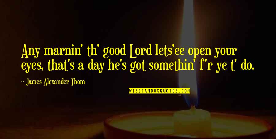 Good Day Quotes By James Alexander Thom: Any marnin' th' good Lord lets'ee open your
