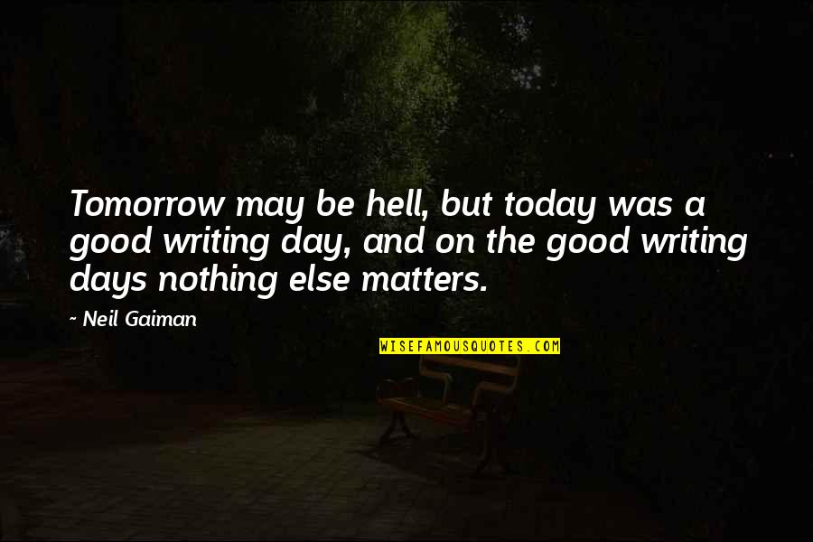 Good Day Quotes By Neil Gaiman: Tomorrow may be hell, but today was a