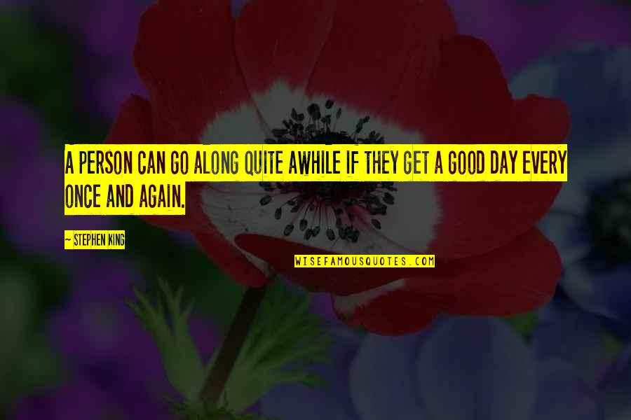 Good Day Quotes By Stephen King: A person can go along quite awhile if