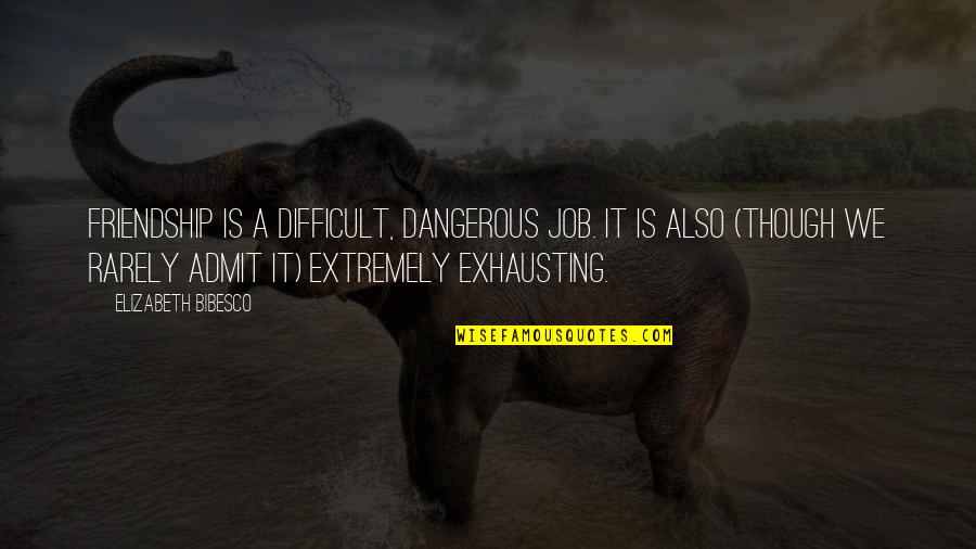 Good Day Starting Quotes By Elizabeth Bibesco: Friendship is a difficult, dangerous job. It is Good Day Starting Quotes By Elizabeth Bibesco: Friendship is a difficult, dangerous job. It is