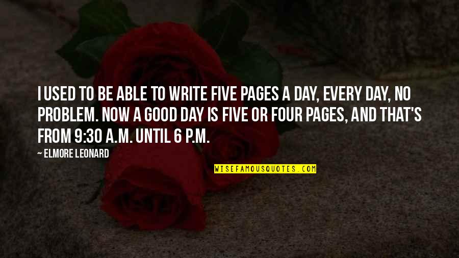 Good Day To Day Quotes By Elmore Leonard: I used to be able to write five