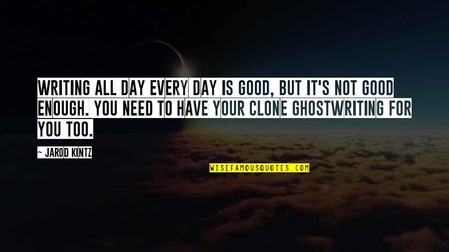 Good Day To Day Quotes By Jarod Kintz: Writing all day every day is good, but