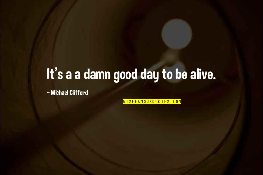 Good Day To Day Quotes By Michael Clifford: It's a a damn good day to be