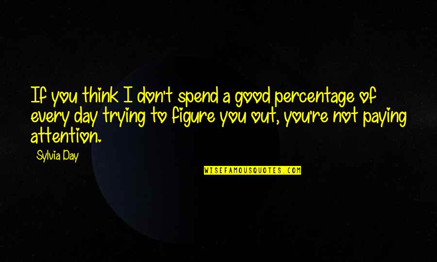 Good Day To Day Quotes By Sylvia Day: If you think I don't spend a good