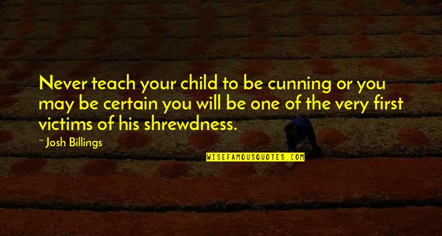 Good Day To Start Quotes By Josh Billings: Never teach your child to be cunning or