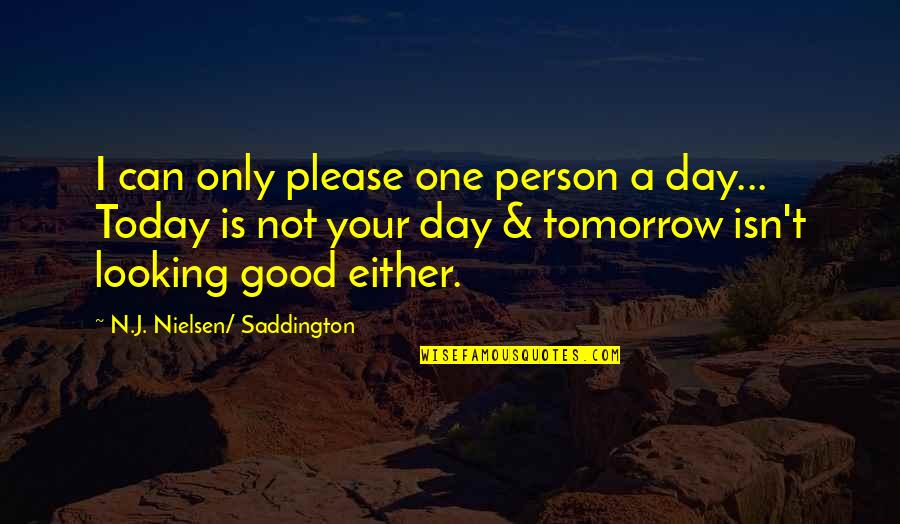Good Day Tomorrow Quotes By N.J. Nielsen/ Saddington: I can only please one person a day...