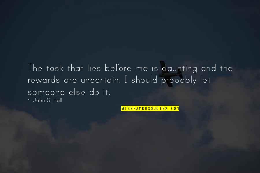 Good Day Wishes And Quotes By John S. Hall: The task that lies before me is daunting Good Day Wishes And Quotes By John S. Hall: The task that lies before me is daunting