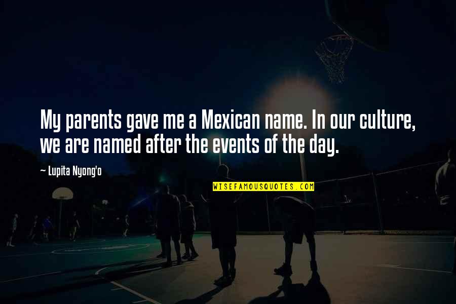 Good Day Wishes And Quotes By Lupita Nyong'o: My parents gave me a Mexican name. In Good Day Wishes And Quotes By Lupita Nyong'o: My parents gave me a Mexican name. In