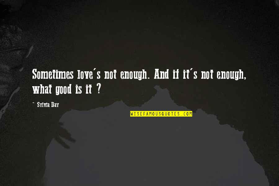 Good Day With Love Quotes By Sylvia Day: Sometimes love's not enough. And if it's not